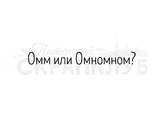 ФП штамп &quot;Омм или Омномном?&quot;