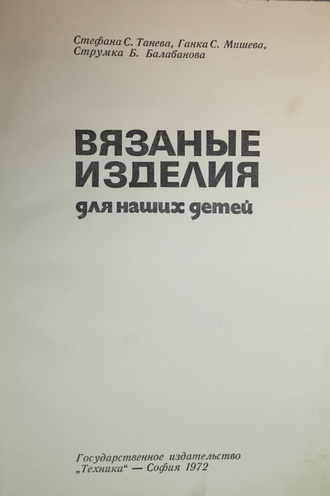 Танева С., Мишева Г., Балабанова Б. Вязаные изделия для наших детей. София: Техника. 1972г.