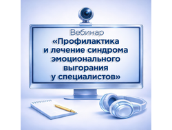 чВебинар «Профилактика  и лечение синдрома  эмоционального  выгорания  у специалистов»