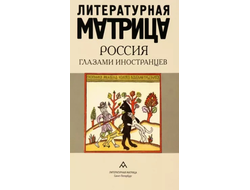 Литературная матрица. Россия глазами иностранцев