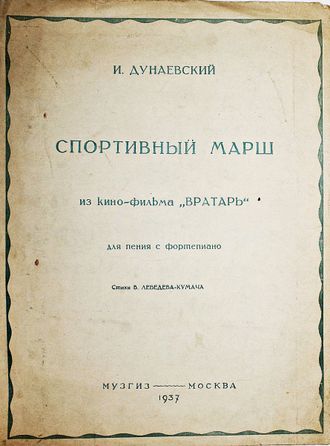 Дунаевский И. Спортивный марш. Из кино-фильма `Вратарь`. Для пения с фортепиано. Стихи В.Лебедева-Кумача. М.: Музгиз, 1937.