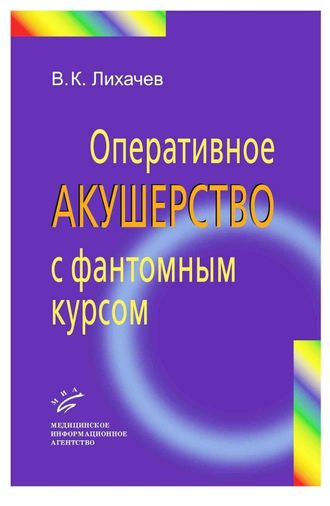 Оперативное акушерство с фантомным курсом: Руководство для врачей. Лихачев В.К. &quot;МИА&quot;. 2014