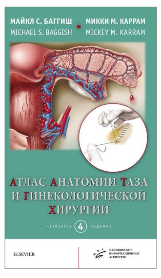 Атлас анатомии таза и гинекологической хирургии.  Баггиш М.С. Каррам М.М. &quot;МИА&quot; (Медицинское информационное агентство). 2018