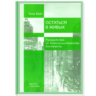 Остаться в живых. Руководство по Антисуицидальному контракту. Тони Вайт.