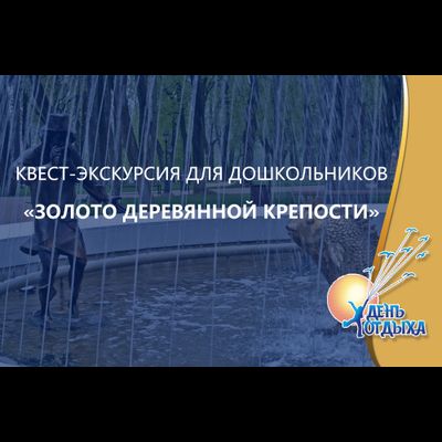 Квест-экскурсия для дошкольников «Золото деревянной крепости»