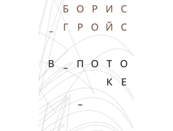 В потоке. Борис Гройс