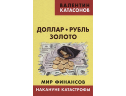 Доллар, рубль, золото. Мир финансов: накануне катастрофы. Валентин Катасонов