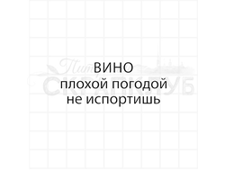 Штампы с надписью Вино плохой погодой не испортишь