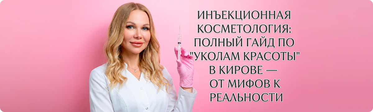 Инъекционная косметология: полный гайд по "уколам красоты" в Кирове &mdash; от мифов к реальности
