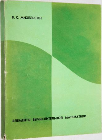 Михельсон В.С. Элементы вычислительной математики. М.: Высшая школа. 1966г.