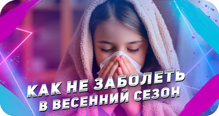 Как защитить себя от болезней и простуды весной