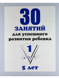 30 занятий для успешного развития ребенка. 5 лет. Части 1,2. (продажа комплектом)