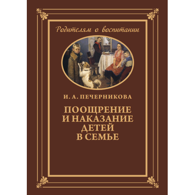 ПООЩРЕНИЕ И НАКАЗАНИЕ ДЕТЕЙ В СЕМЬЕ. И.А. Печерникова (1959)