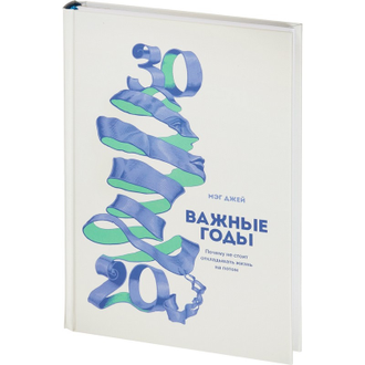 Книга Важные годы. Почему не стоит откладывать  жизнь на потом