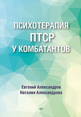 Психотерапия ПТСР у комбатантов. Евгений Александов, Наталия Александрова