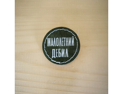 Значок - брошь "Малолетний дебил"