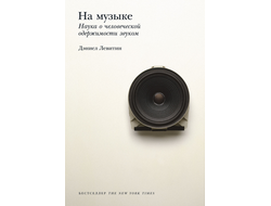 На музыке: Наука о человеческой одержимости звуком. Дэниел Левитин
