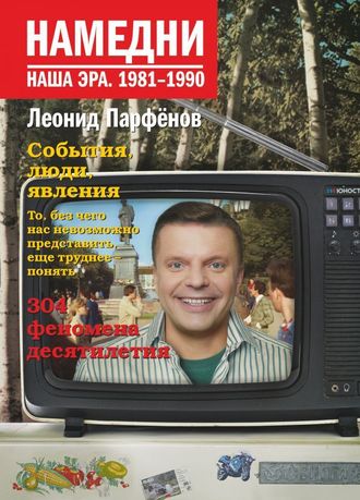 Леонид Парфенов. Намедни. Наша эра. 1981-1990