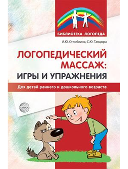 Логопедический массаж. Игры и упражнения для детей раннего и дошкольного возраста