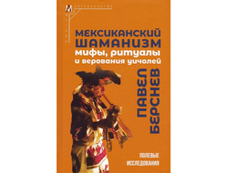 Мексиканский шаманизм: мифы, ритуалы и верования уичолей. Павел Берсенев