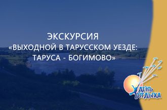 Экскурсия &quot;Выходной в Тарусском уезде: Таруса - Богимово&quot;